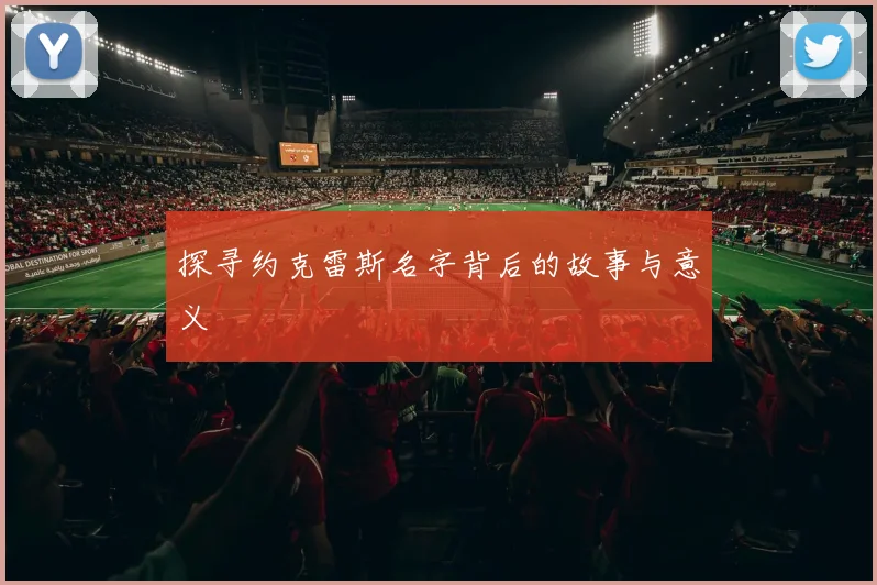 探寻约克雷斯名字背后的故事与意义